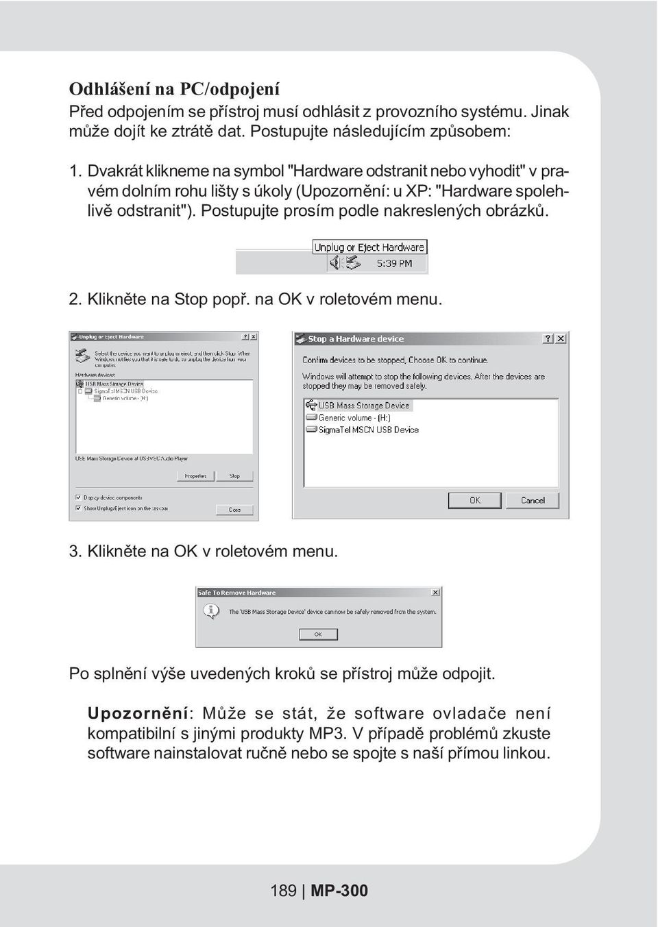 Postupujte prosím podle nakreslených obrázkù. 2. Kliknìte na Stop popø. na OK v roletovém menu. 3. Kliknìte na OK v roletovém menu.