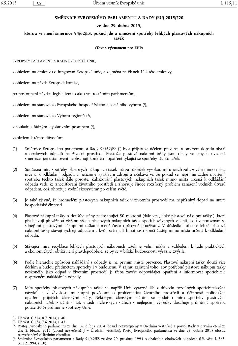 fungování Evropské unie, a zejména na článek 114 této smlouvy, s ohledem na návrh Evropské komise, po postoupení návrhu legislativního aktu vnitrostátním parlamentům, s ohledem na stanovisko