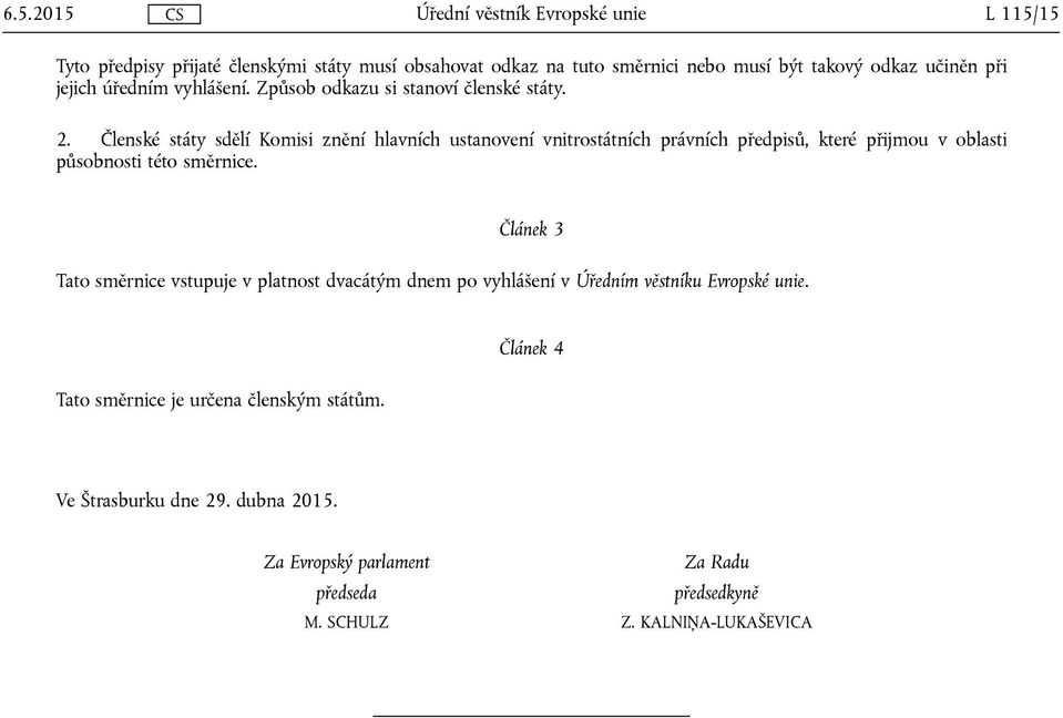 Členské státy sdělí Komisi znění hlavních ustanovení vnitrostátních právních předpisů, které přijmou v oblasti působnosti této směrnice.