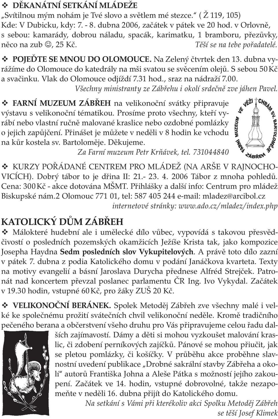 dubna vyrážíme do Olomouce do katedrály na mši svatou se svěcením olejů. S sebou 50 Kč a svačinku. Vlak do Olomouce odjíždí 7.31 hod., sraz na nádraží 7.00.