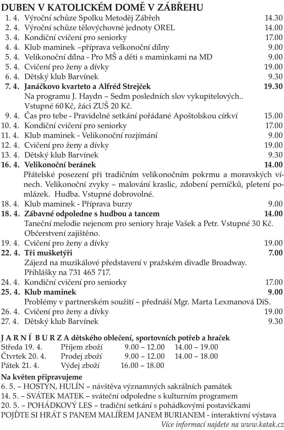 Haydn Sedm posledních slov vykupitelových.. Vstupné 60 Kč, žáci ZUŠ 20 Kč. 9. 4. Čas pro tebe - Pravidelné setkání pořádané Apoštolskou církví 15.00 10. 4. Kondiční cvičení pro seniorky 17.00 11. 4. Klub maminek - Velikonoční rozjímání 9.