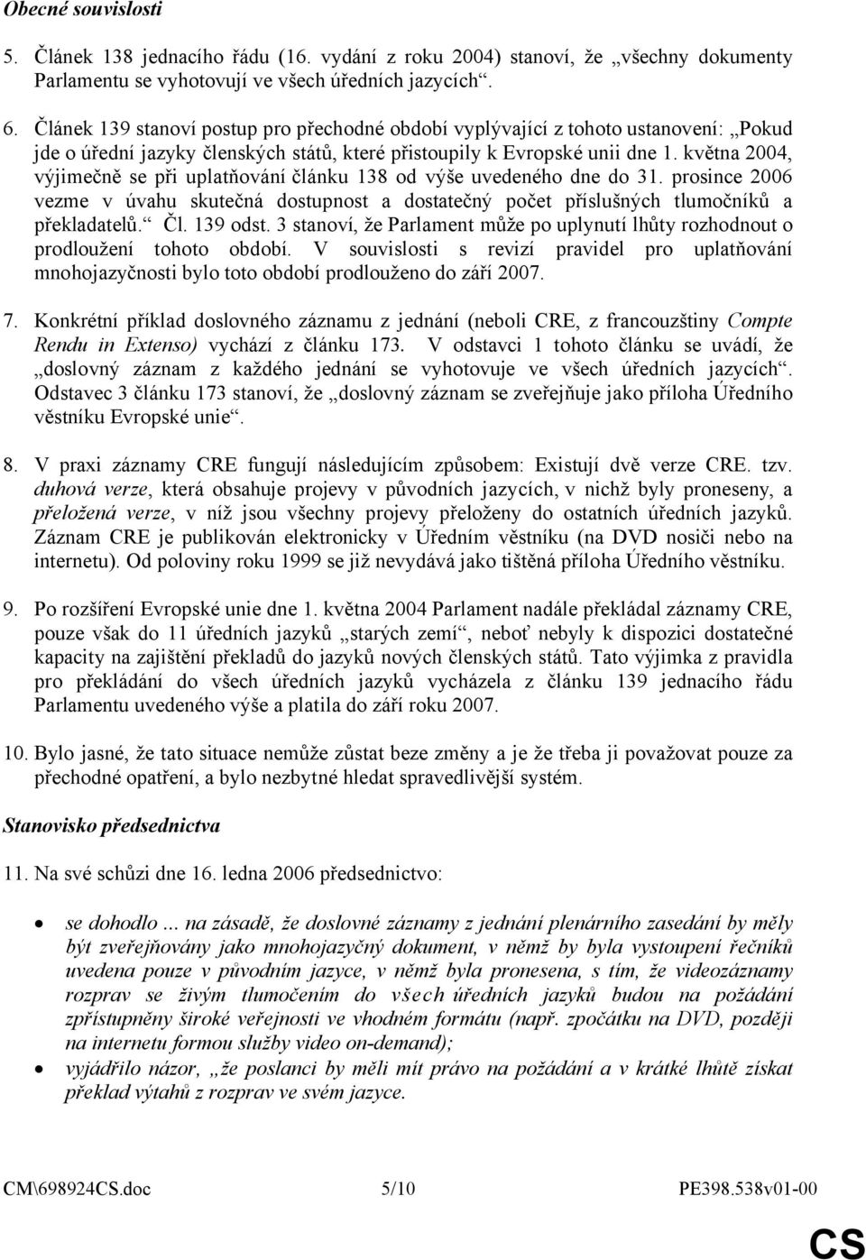 května 2004, výjimečně se při uplatňování článku 138 od výše uvedeného dne do 31. prosince 2006 vezme v úvahu skutečná dostupnost a dostatečný počet příslušných tlumočníků a překladatelů. Čl.