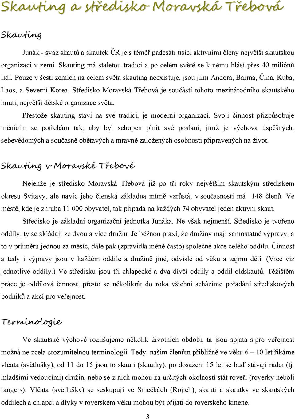 Středisko Moravská Třebová je součástí tohoto mezinárodního skautského hnutí, největší dětské organizace světa. Přestože skauting staví na své tradici, je moderní organizací.