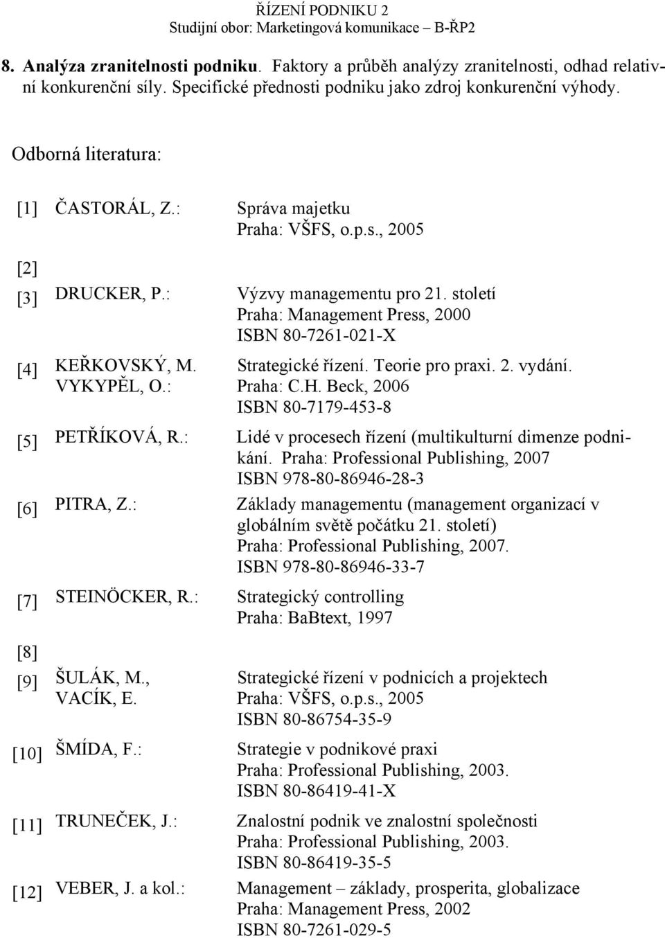 Praha: C.H. Beck, 2006 [5] PETŘÍKOVÁ, R.: Lidé v procesech řízení (multikulturní dimenze podnikání. Praha: Professional Publishing, 2007 ISBN 978-80-86946-28-3 [6] PITRA, Z.
