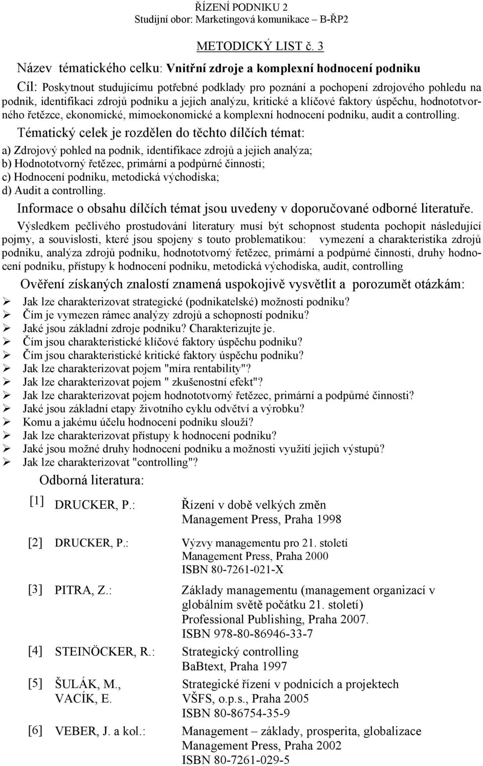 a jejich analýzu, kritické a klíčové faktory úspěchu, hodnototvorného řetězce, ekonomické, mimoekonomické a komplexní hodnocení podniku, audit a controlling.