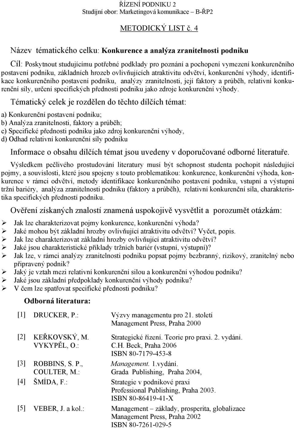 ovlivňujících atraktivitu odvětví, konkurenční výhody, identifikace konkurenčního postavení podniku, analýzy zranitelnosti, její faktory a průběh, relativní konkurenční síly, určení specifických