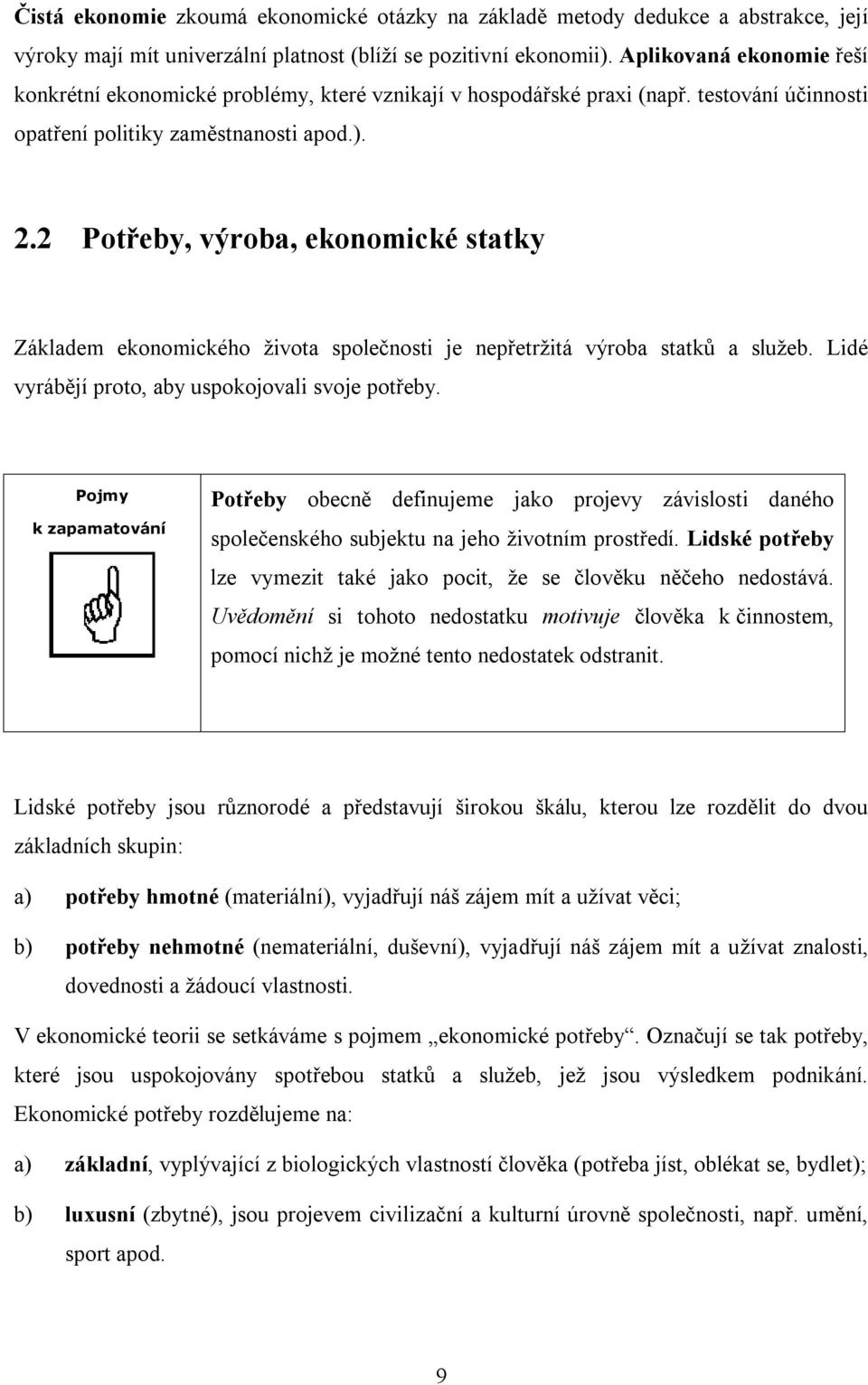 2 Potřeby, výroba, ekonomické statky Základem ekonomického života společnosti je nepřetržitá výroba statků a služeb. Lidé vyrábějí proto, aby uspokojovali svoje potřeby.