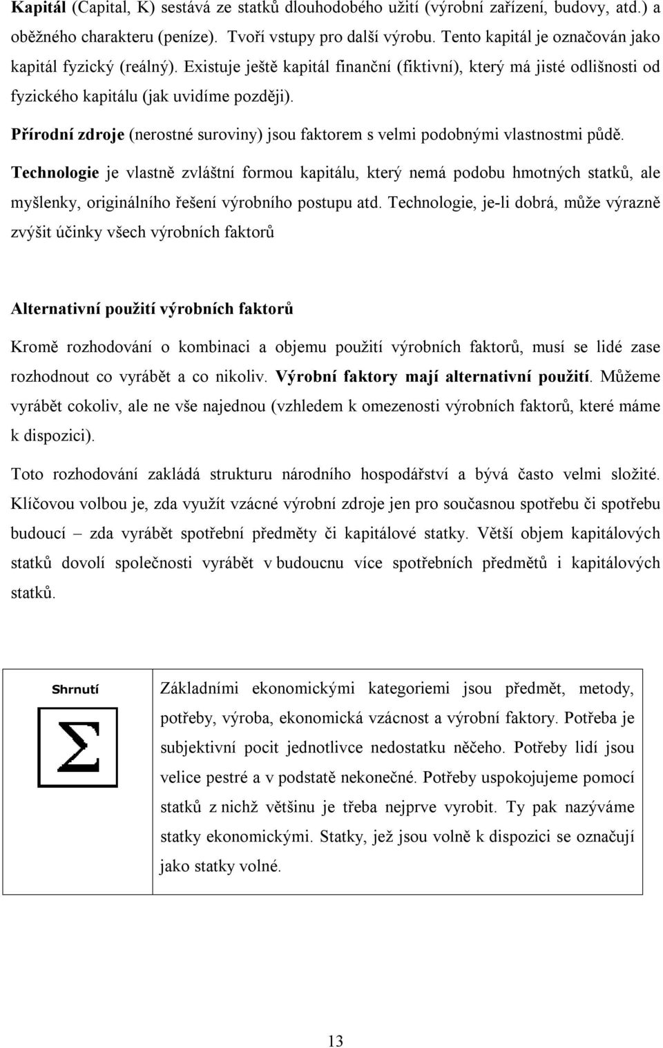 Přírodní zdroje (nerostné suroviny) jsou faktorem s velmi podobnými vlastnostmi půdě.