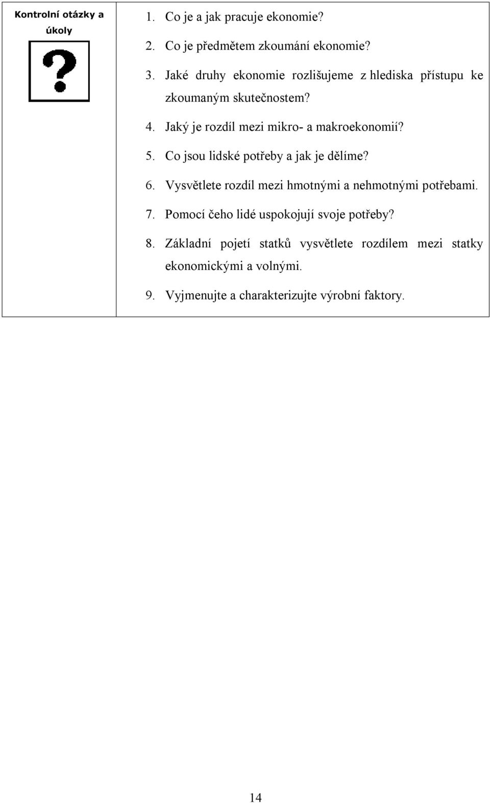 5. Co jsou lidské potřeby a jak je dělíme? 6. Vysvětlete rozdíl mezi hmotnými a nehmotnými potřebami. 7.