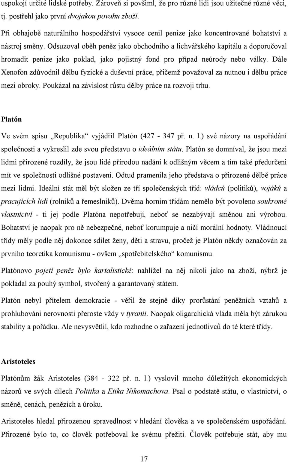 Odsuzoval oběh peněz jako obchodního a lichvářského kapitálu a doporučoval hromadit peníze jako poklad, jako pojistný fond pro případ neúrody nebo války.