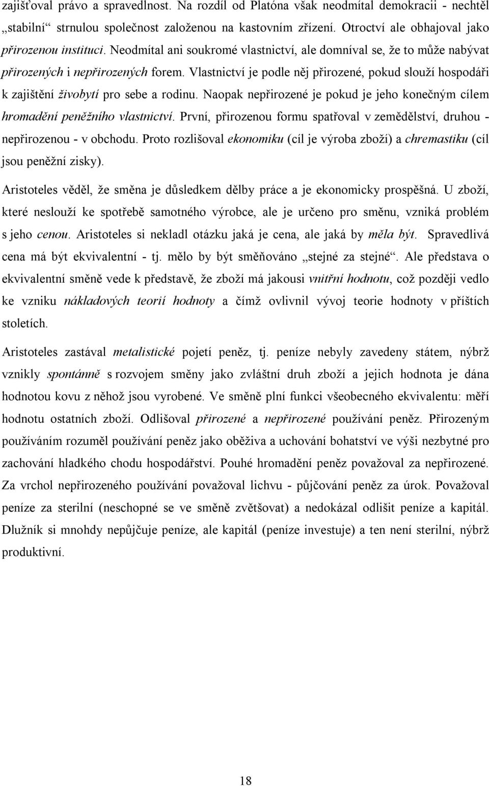 Vlastnictví je podle něj přirozené, pokud slouží hospodáři k zajištění živobytí pro sebe a rodinu. Naopak nepřirozené je pokud je jeho konečným cílem hromadění peněžního vlastnictví.