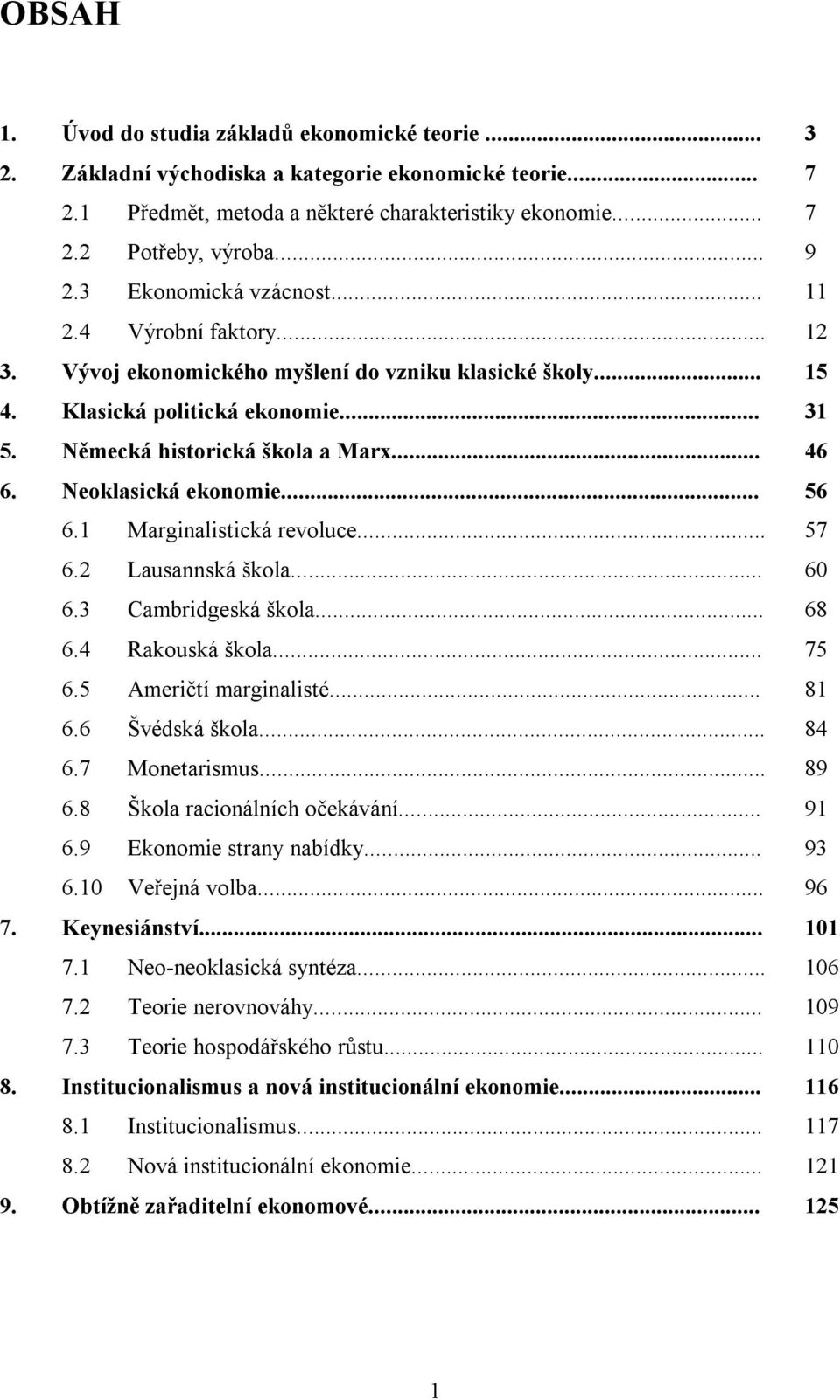 Neoklasická ekonomie... 56 6.1 Marginalistická revoluce... 57 6.2 Lausannská škola... 60 6.3 Cambridgeská škola... 68 6.4 Rakouská škola... 75 6.5 Američtí marginalisté... 81 6.6 Švédská škola... 84 6.