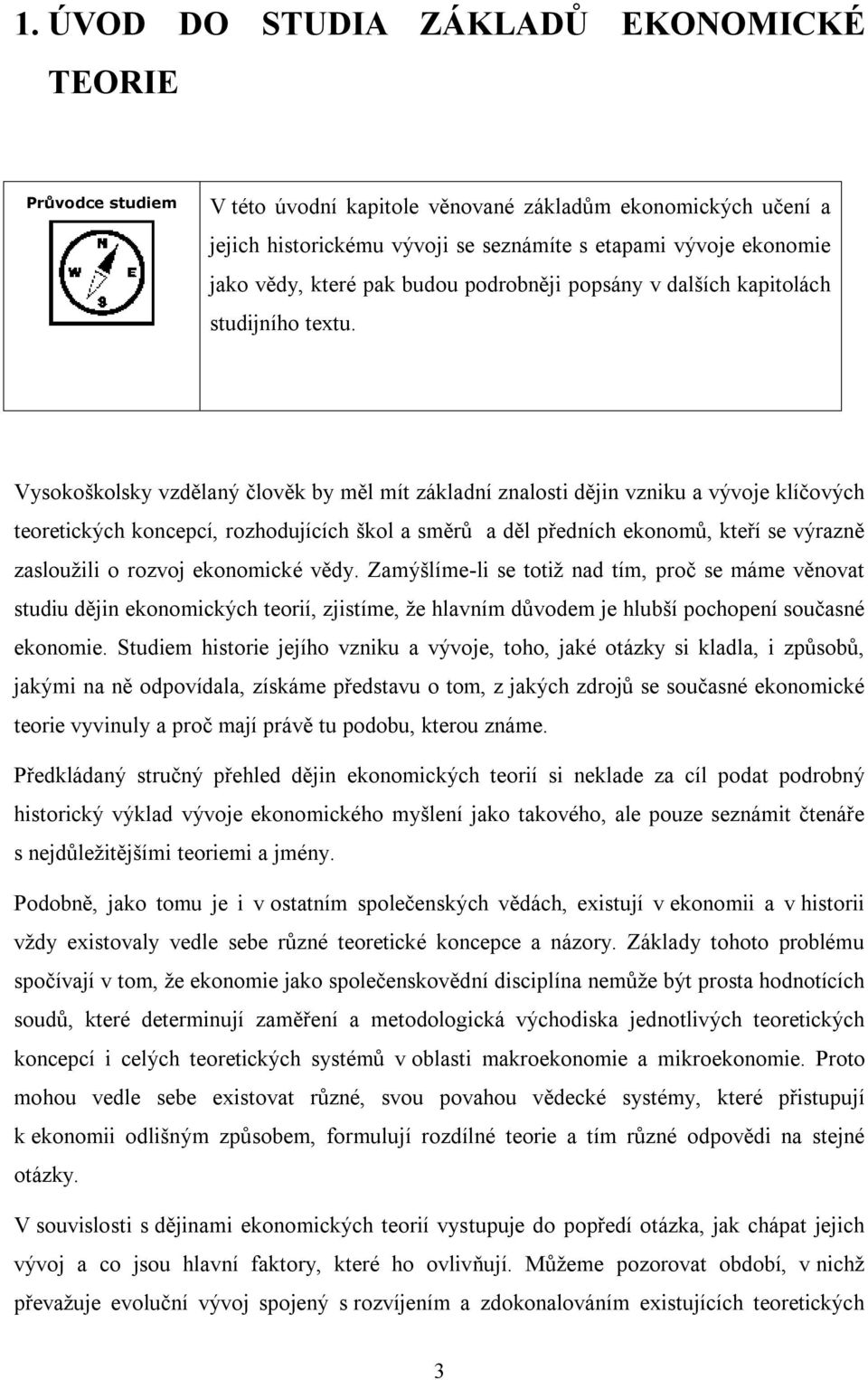 Vysokoškolsky vzdělaný člověk by měl mít základní znalosti dějin vzniku a vývoje klíčových teoretických koncepcí, rozhodujících škol a směrů a děl předních ekonomů, kteří se výrazně zasloužili o