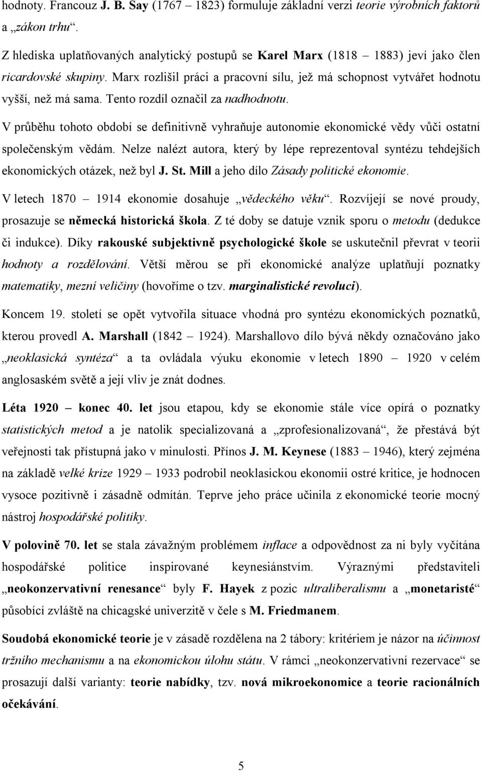 Tento rozdíl označil za nadhodnotu. V průběhu tohoto období se definitivně vyhraňuje autonomie ekonomické vědy vůči ostatní společenským vědám.