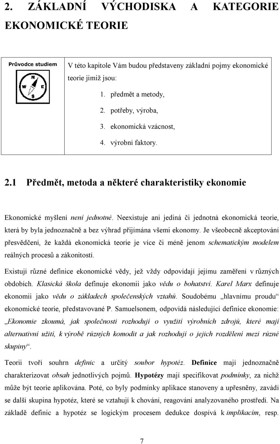 Neexistuje ani jediná či jednotná ekonomická teorie, která by byla jednoznačně a bez výhrad přijímána všemi ekonomy.