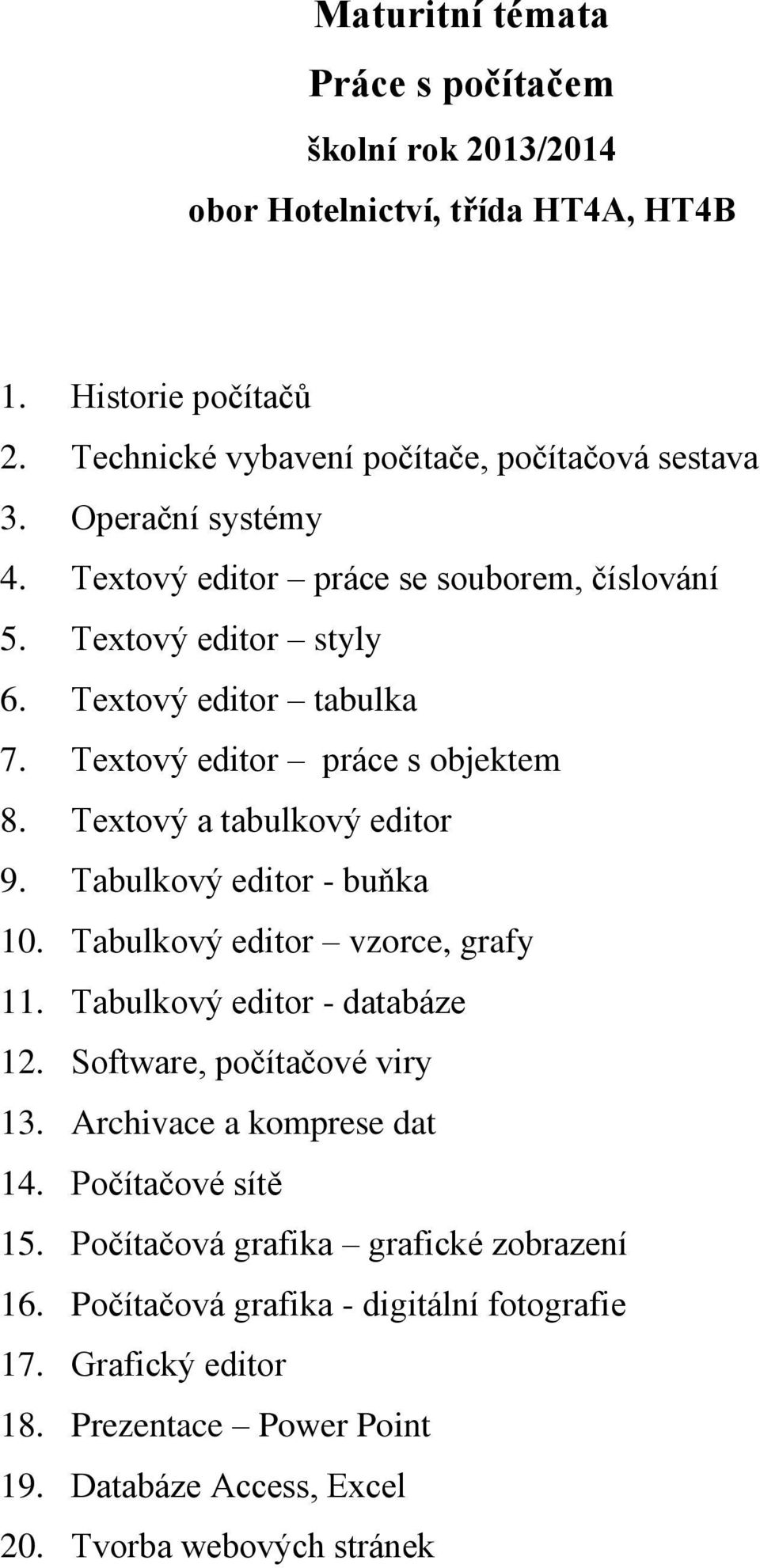 Tabulkový editor - buňka 10. Tabulkový editor vzorce, grafy 11. Tabulkový editor - databáze 12. Software, počítačové viry 13. Archivace a komprese dat 14.