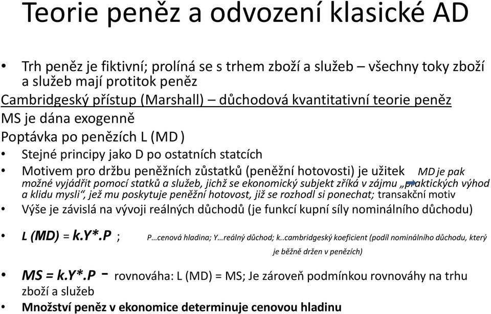 pomocí statků a služeb, jichž se ekonomický subjekt zříká v zájmu praktických výhod a klidu mysli, jež mu poskytuje peněžní hotovost, již se rozhodl si ponechat; transakční motiv Výše je závislá na