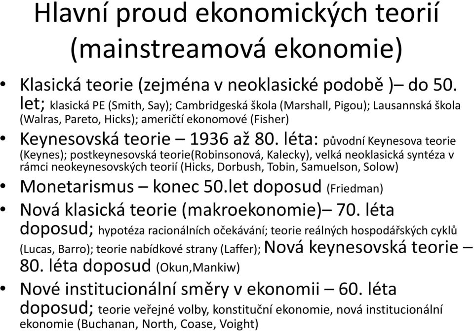 léta: původní Keynesova teorie (Keynes); postkeynesovská teorie(robinsonová, Kalecky), velká neoklasická syntéza v rámci neokeynesovských teorií (Hicks, Dorbush, Tobin, Samuelson, Solow) Monetarismus