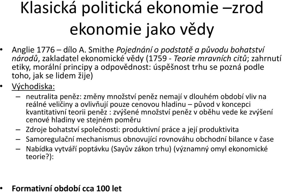 jak se lidem žije) Východiska: neutralita peněz: změny množství peněz nemají v dlouhém období vliv na reálné veličiny a ovlivňují pouze cenovou hladinu původ v koncepci kvantitativní teorii peněz :