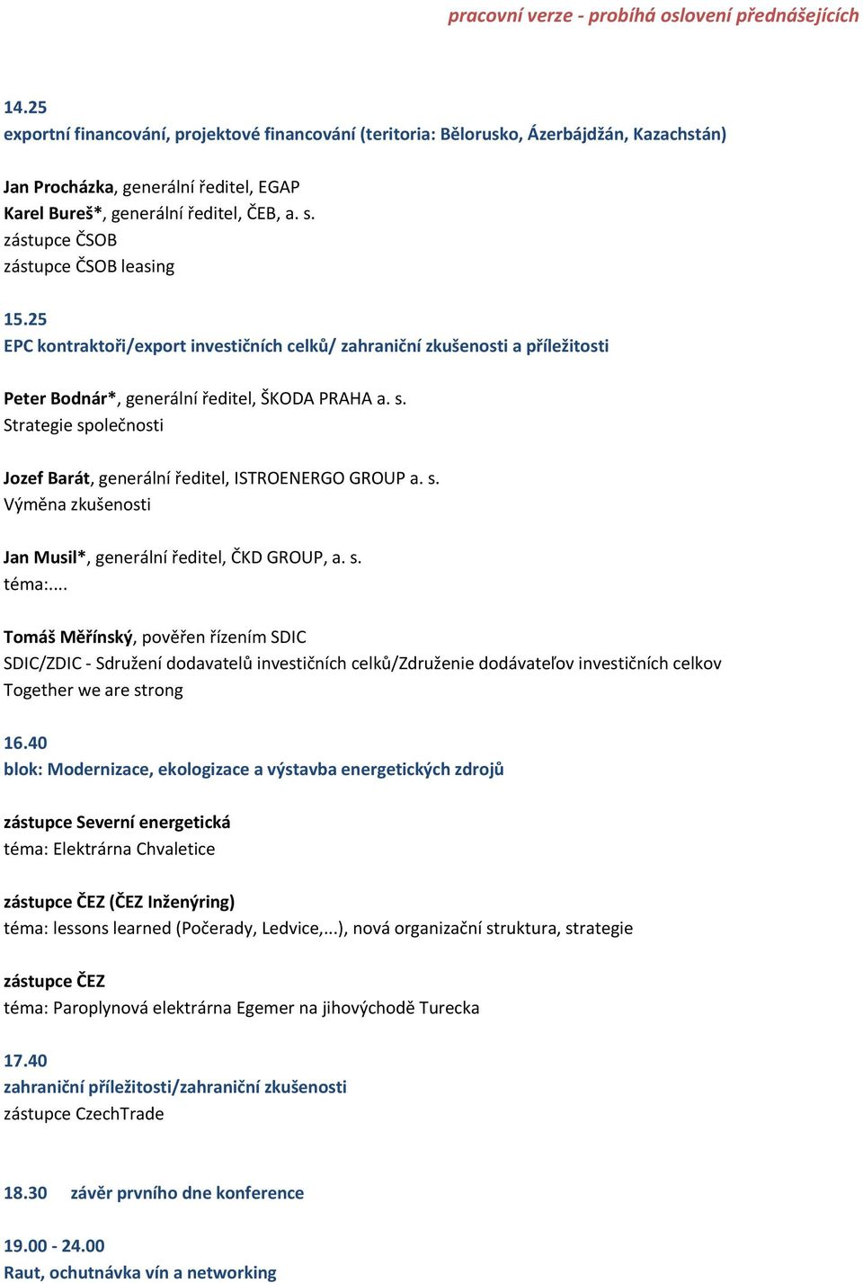 Strategie společnosti Jozef Barát, generální ředitel, ISTROENERGO GROUP a. s. Výměna zkušenosti Jan Musil*, generální ředitel, ČKD GROUP, a. s. téma:.