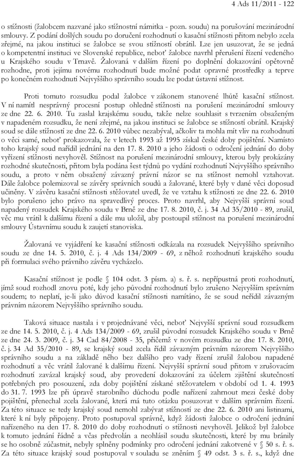 Lze jen usuzovat, že se jedná o kompetentní instituci ve Slovenské republice, neboť žalobce navrhl přerušení řízení vedeného u Krajského soudu v Trnavě.