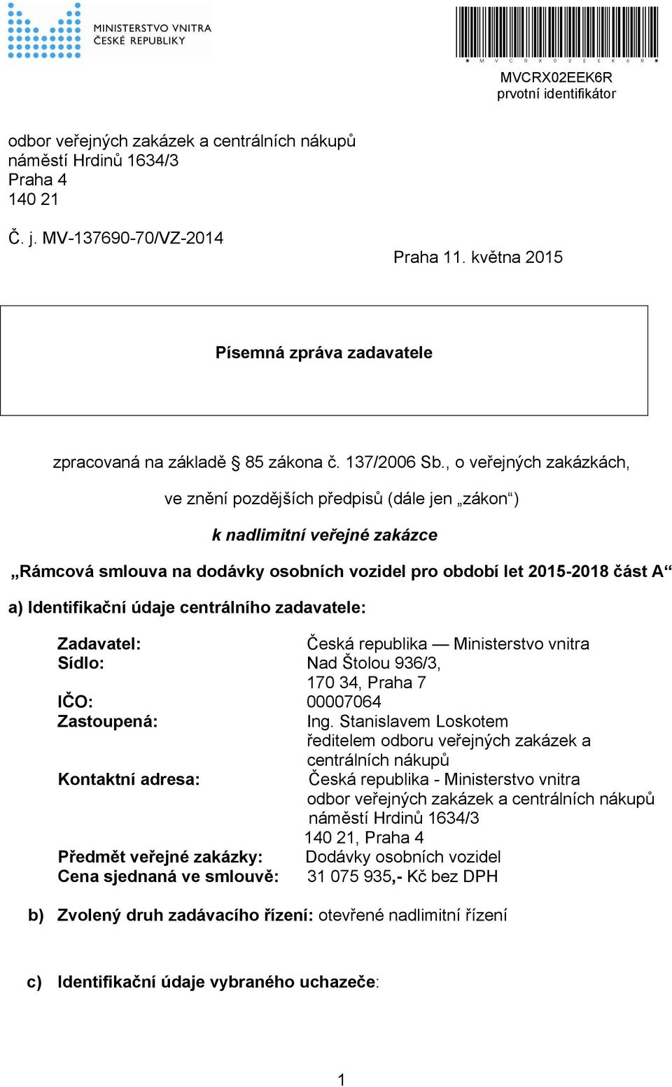 , o veřejných zakázkách, ve znění pozdějších předpisů (dále jen zákon ) k nadlimitní veřejné zakázce Rámcová smlouva na dodávky osobních vozidel pro období let 2015-2018 část A a) Identifikační údaje