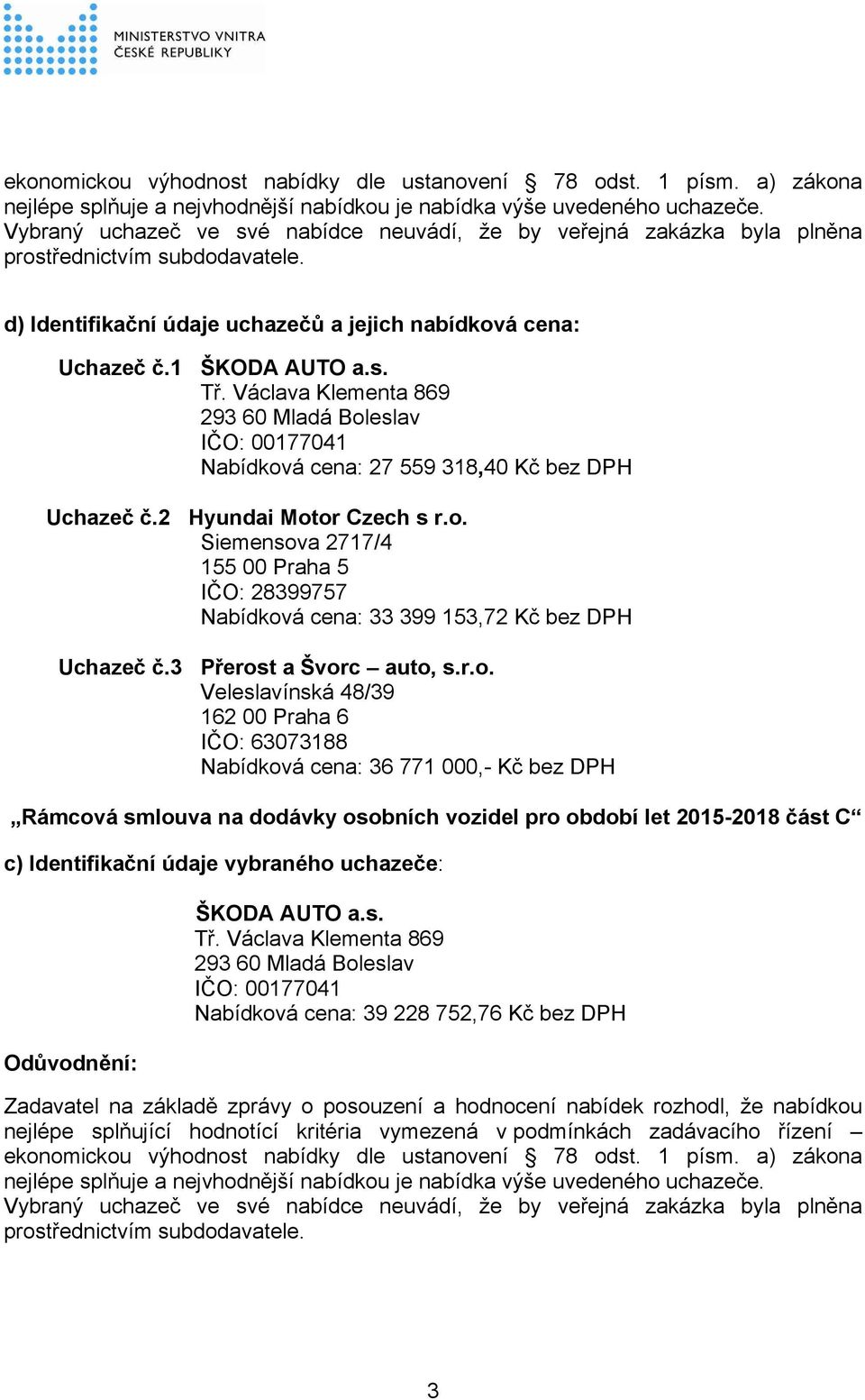 or Czech s r.o. Siemensova 2717/4 155 00 Praha 5 IČO: 28399757 Nabídková cena: 33 399 153,72 Kč bez DPH Uchazeč č.