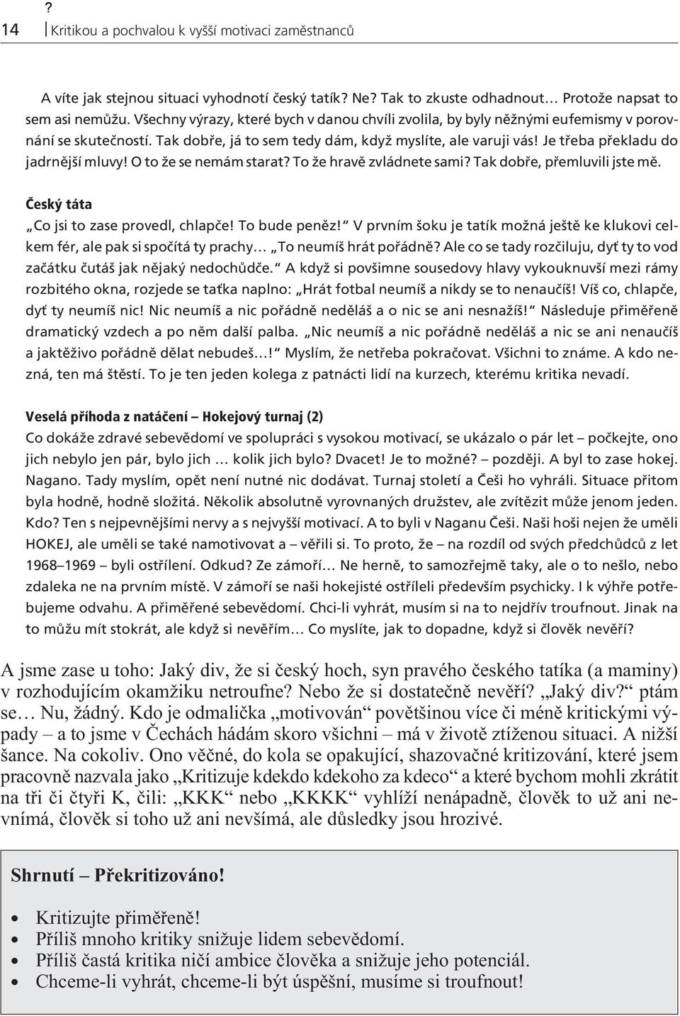 Je třeba překladu do jadrnější mluvy! O to že se nemám starat? To že hravě zvládnete sami? Tak dobře, přemluvili jste mě. Český táta Co jsi to zase provedl, chlapče! To bude peněz!