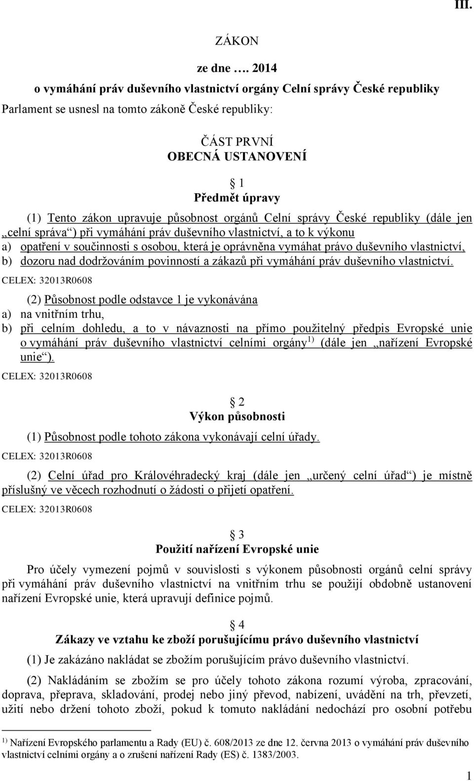 upravuje působnost orgánů Celní správy České republiky (dále jen celní správa ) při vymáhání práv duševního vlastnictví, a to k výkonu a) opatření v součinnosti s osobou, která je oprávněna vymáhat