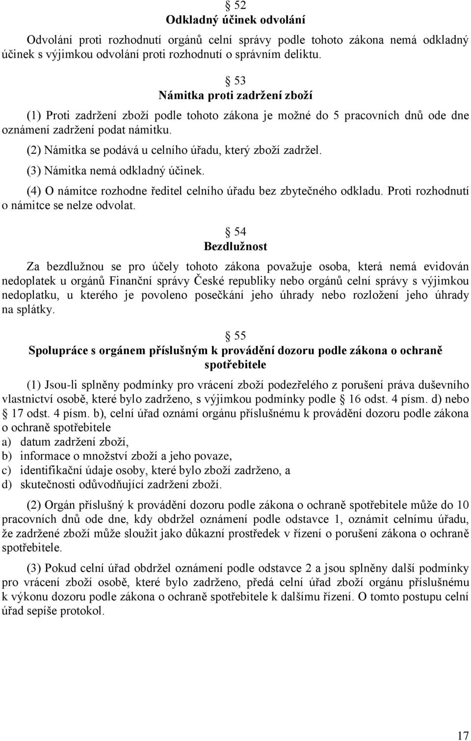 (2) Námitka se podává u celního úřadu, který zboží zadržel. (3) Námitka nemá odkladný účinek. (4) O námitce rozhodne ředitel celního úřadu bez zbytečného odkladu.