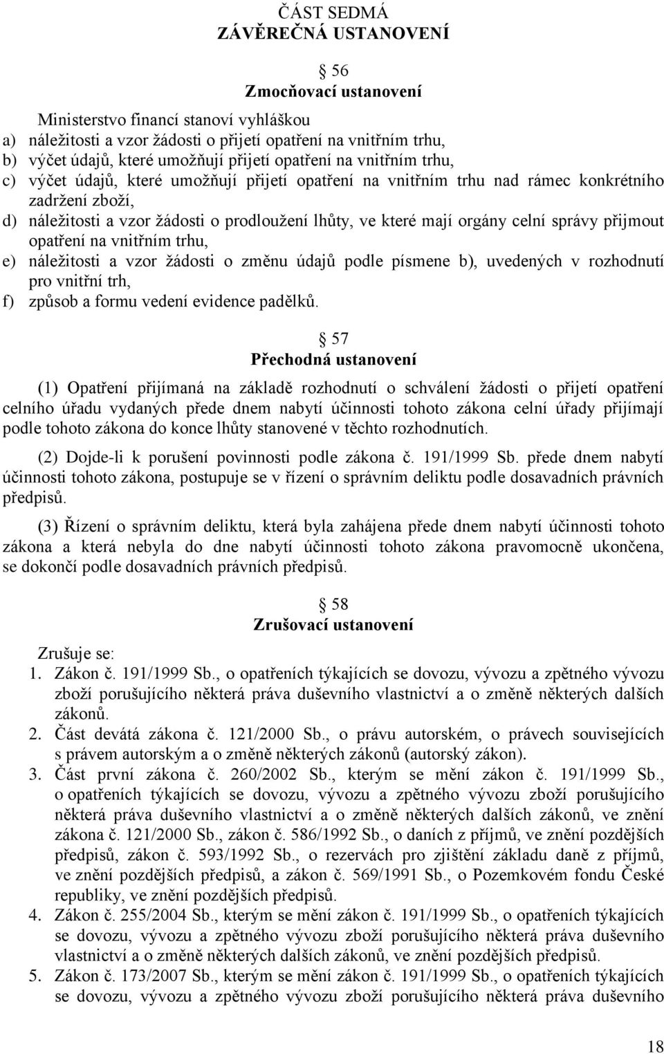 mají orgány celní správy přijmout opatření na vnitřním trhu, e) náležitosti a vzor žádosti o změnu údajů podle písmene b), uvedených v rozhodnutí pro vnitřní trh, f) způsob a formu vedení evidence