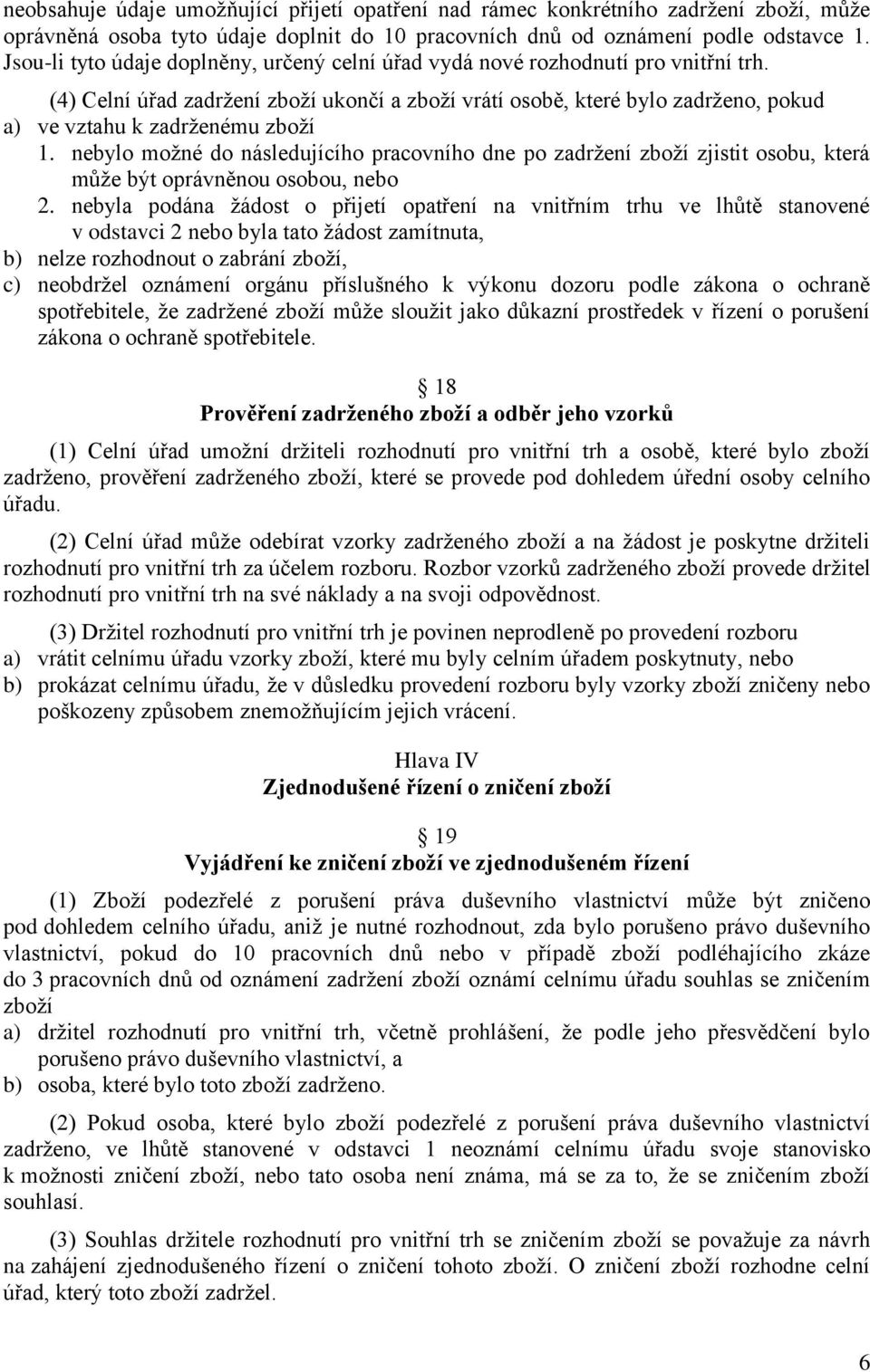 (4) Celní úřad zadržení zboží ukončí a zboží vrátí osobě, které bylo zadrženo, pokud a) ve vztahu k zadrženému zboží 1.