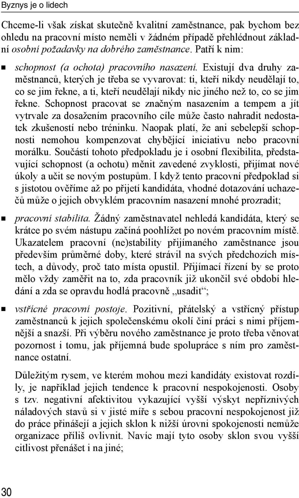 Existují dva druhy zaměstnanců, kterých je třeba se vyvarovat: ti, kteří nikdy neudělají to, co se jim řekne, a ti, kteří neudělají nikdy nic jiného než to, co se jim řekne.