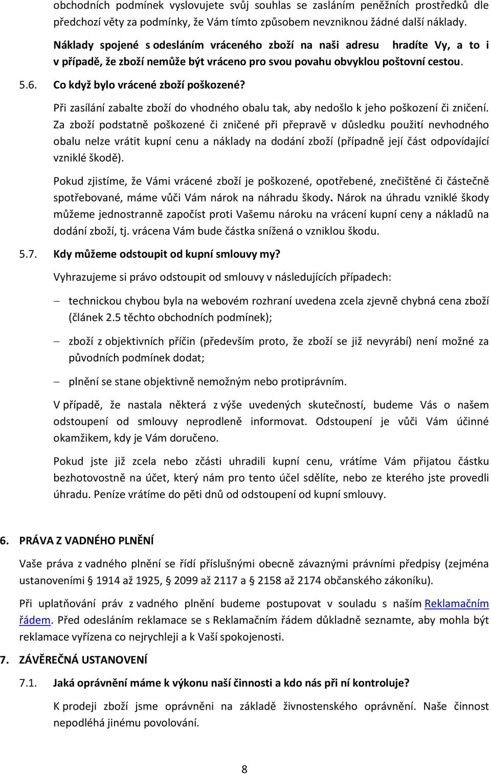 Co když bylo vrácené zboží poškozené? Při zasílání zabalte zboží do vhodného obalu tak, aby nedošlo k jeho poškození či zničení.