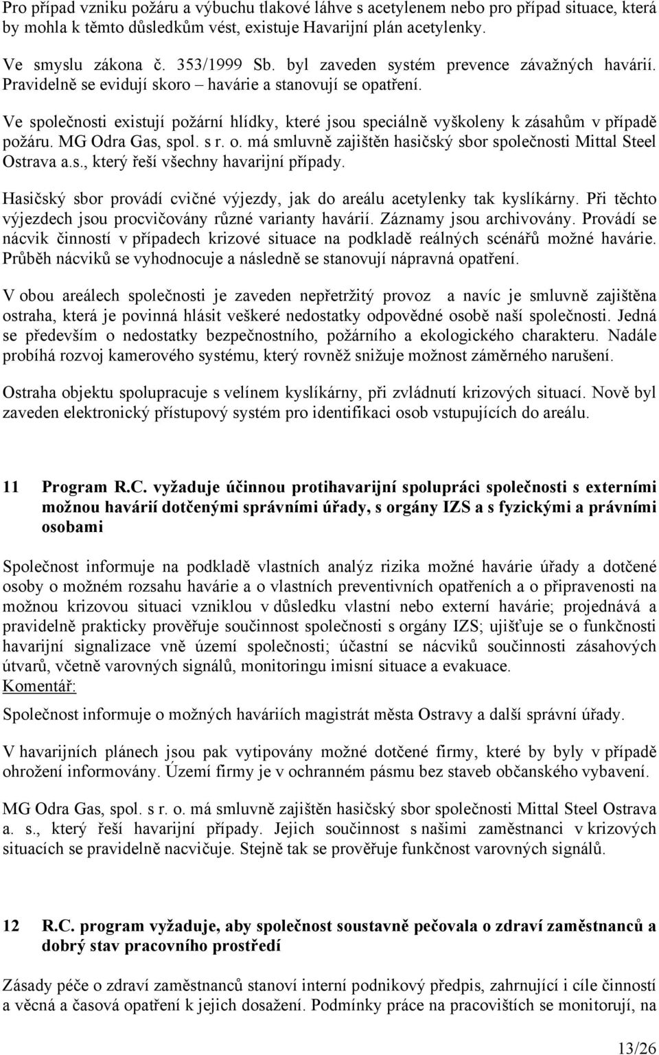 Ve společnosti existují požární hlídky, které jsou speciálně vyškoleny k zásahům v případě požáru. MG Odra Gas, spol. s r. o. má smluvně zajištěn hasičský sbor společnosti Mittal Steel Ostrava a.s., který řeší všechny havarijní případy.