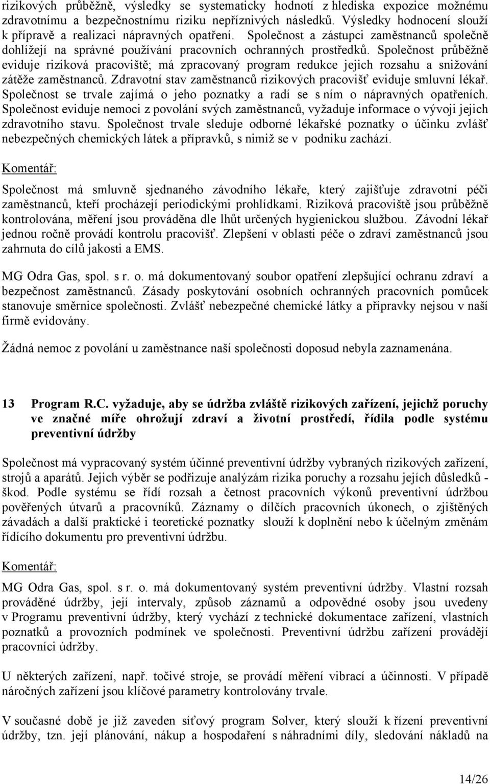 Společnost průběžně eviduje riziková pracoviště; má zpracovaný program redukce jejich rozsahu a snižování zátěže zaměstnanců. Zdravotní stav zaměstnanců rizikových pracovišť eviduje smluvní lékař.