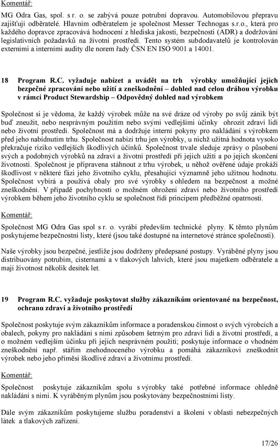 vyžaduje nabízet a uvádět na trh výrobky umožňující jejich bezpečné zpracování nebo užití a zneškodnění dohled nad celou dráhou výrobku v rámci Product Stewardship Odpovědný dohled nad výrobkem