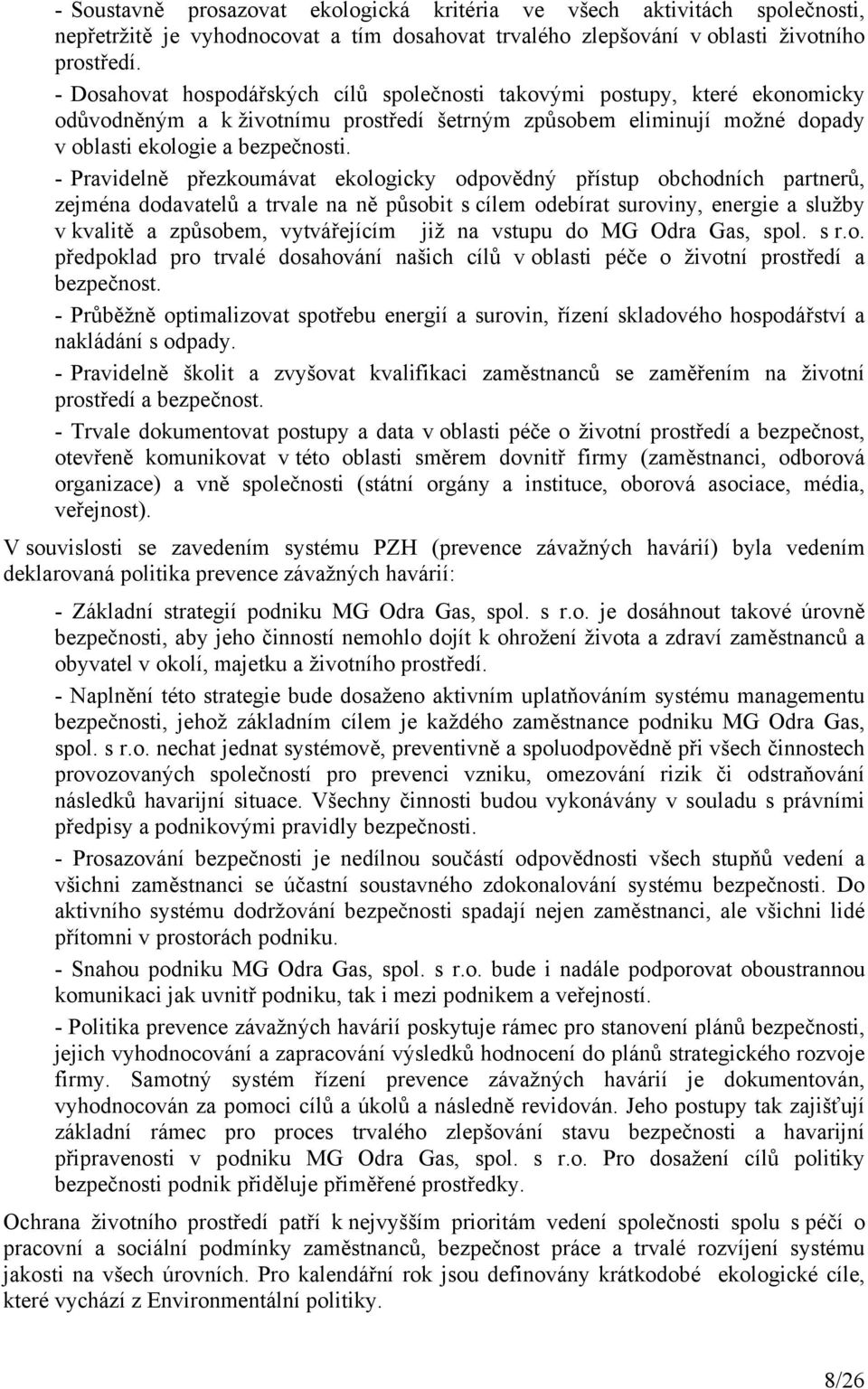 - Pravidelně přezkoumávat ekologicky odpovědný přístup obchodních partnerů, zejména dodavatelů a trvale na ně působit s cílem odebírat suroviny, energie a služby v kvalitě a způsobem, vytvářejícím