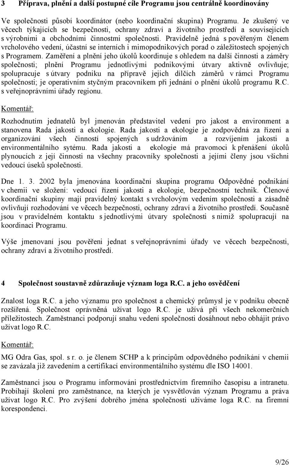 Pravidelně jedná s pověřeným členem vrcholového vedení, účastní se interních i mimopodnikových porad o záležitostech spojených s Programem.