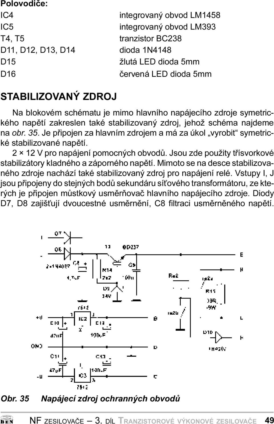 symetrické stabilizované napìtí 2 12 V pro napájení pomocných obvodù Jsou zde použity tøísvorkové stabilizátory kladného a záporného napìtí Mimoto se na desce stabilizovaného zdroje nachází také