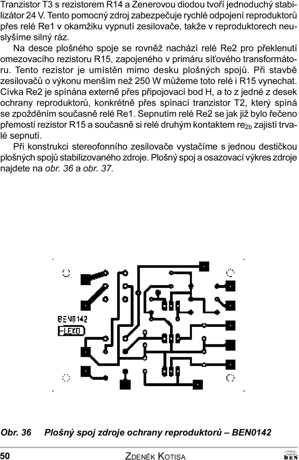 mimo desku plošných spojù Pøi stavbì zesilovaèù o výkonu menším než 250 W mùžeme toto relé i R15 vynechat Cívka Re2 je spínána externì pøes pøipojovací bod H, a to z jedné z desek ochrany