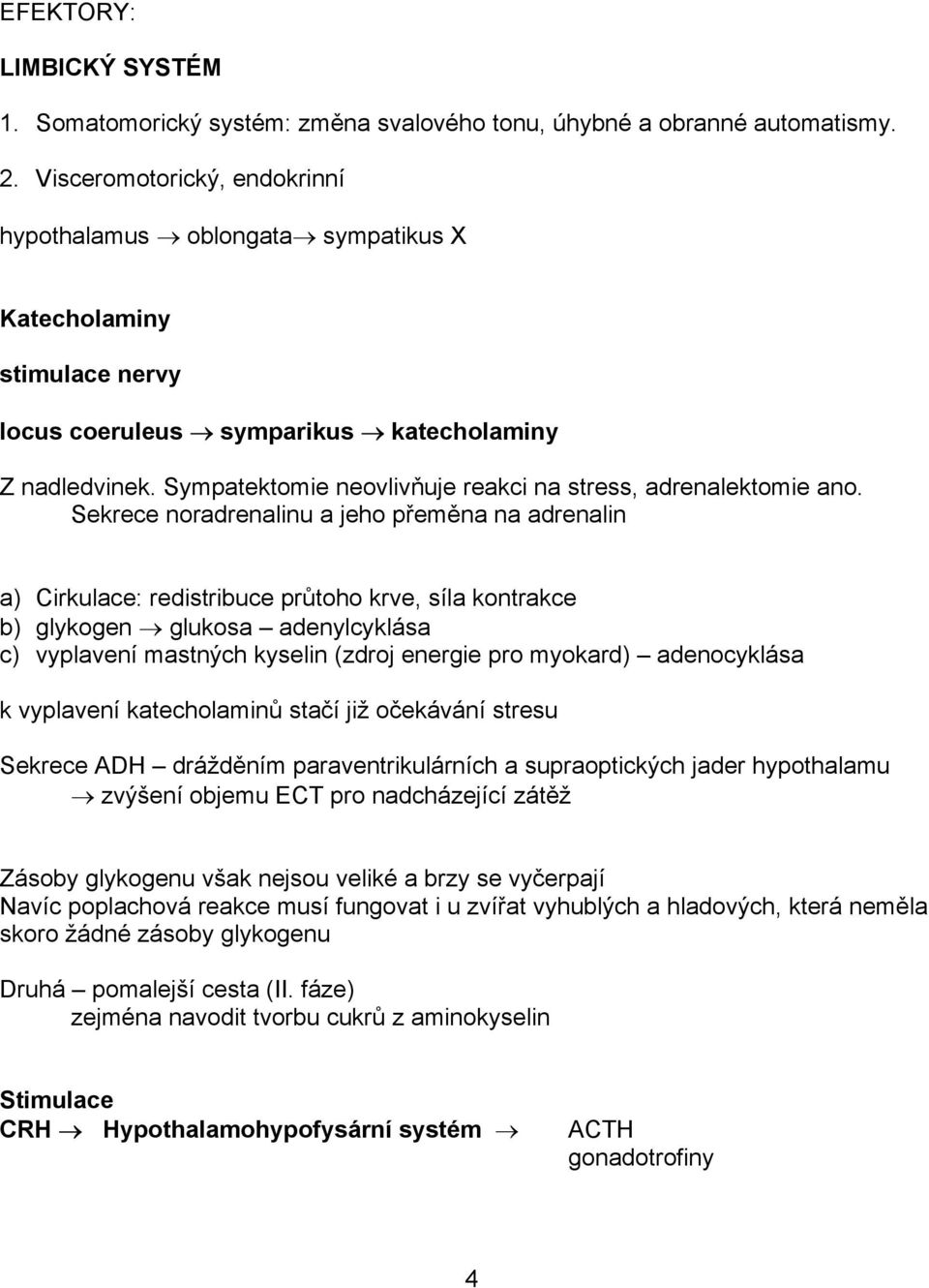 Sympatektomie neovlivňuje reakci na stress, adrenalektomie ano.