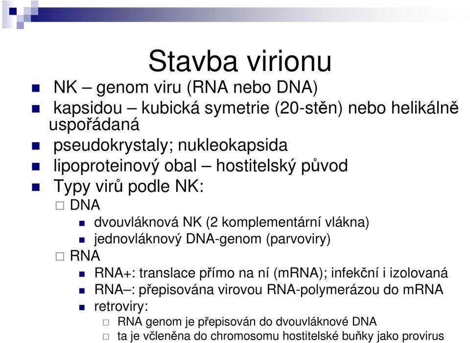 jednovláknový DNA-genom (parvoviry) RNA RNA+: translace přímo na ní (mrna); infekční i izolovaná RNA : přepisována virovou