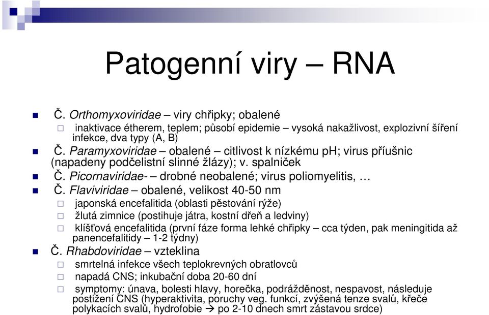 Flaviviridae obalené, velikost 40-50 nm japonská encefalitida (oblasti pěstování rýže) žlutá zimnice (postihuje játra, kostní dřeň a ledviny) klíšťová encefalitida (první fáze forma lehké chřipky cca