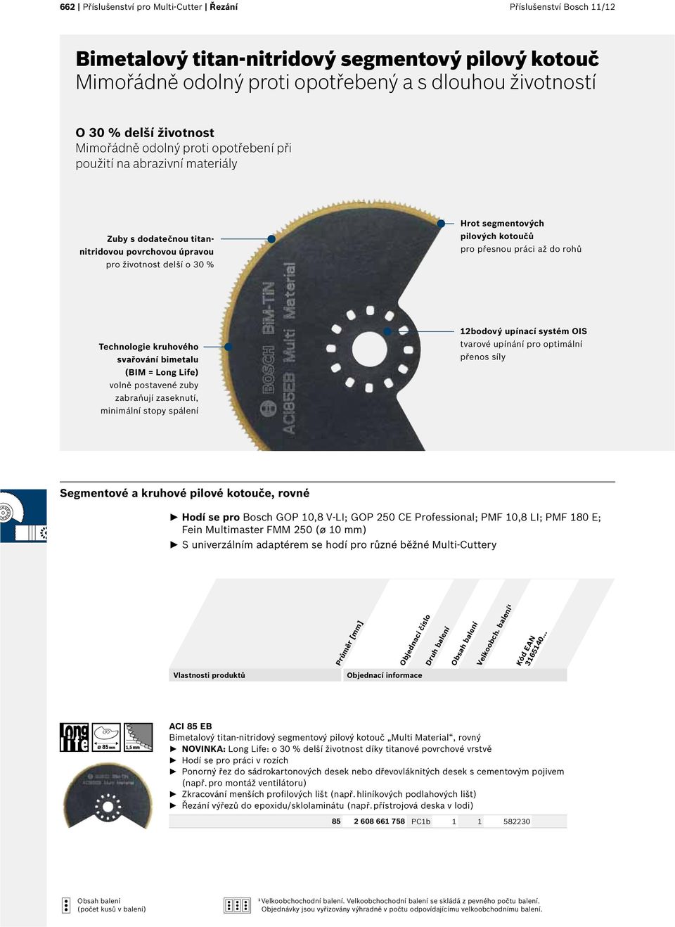 práci až do rohů Technologie kruhového svařování bimetalu (BIM = Long Life) volně postavené zuby zabraňují zaseknutí, minimální stopy spálení 12bodový upínací systém OIS tvarové upínání pro optimální