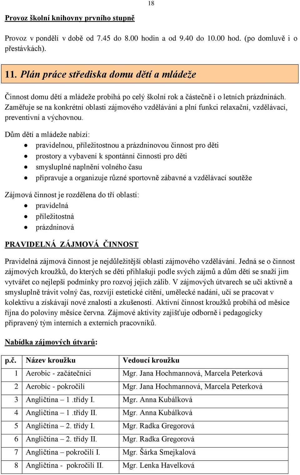 Zaměřuje se na konkrétní oblasti zájmového vzdělávání a plní funkci relaxační, vzdělávací, preventivní a výchovnou.