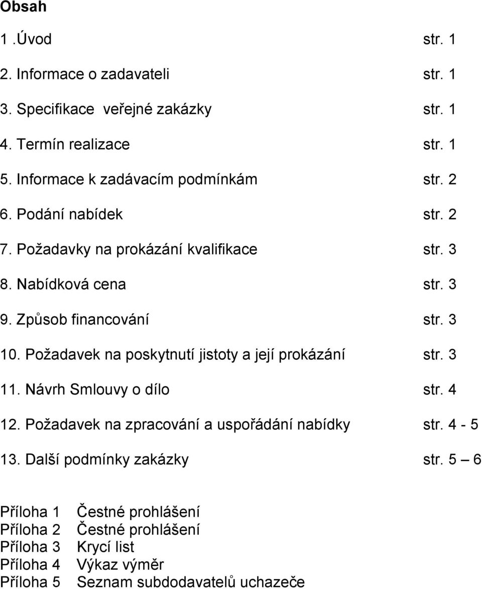 Způsob financování sr. 3 10. Požadavek na poskynuí jisoy a její prokázání sr. 3 11. Návrh Smlouvy o dílo sr. 4 12.