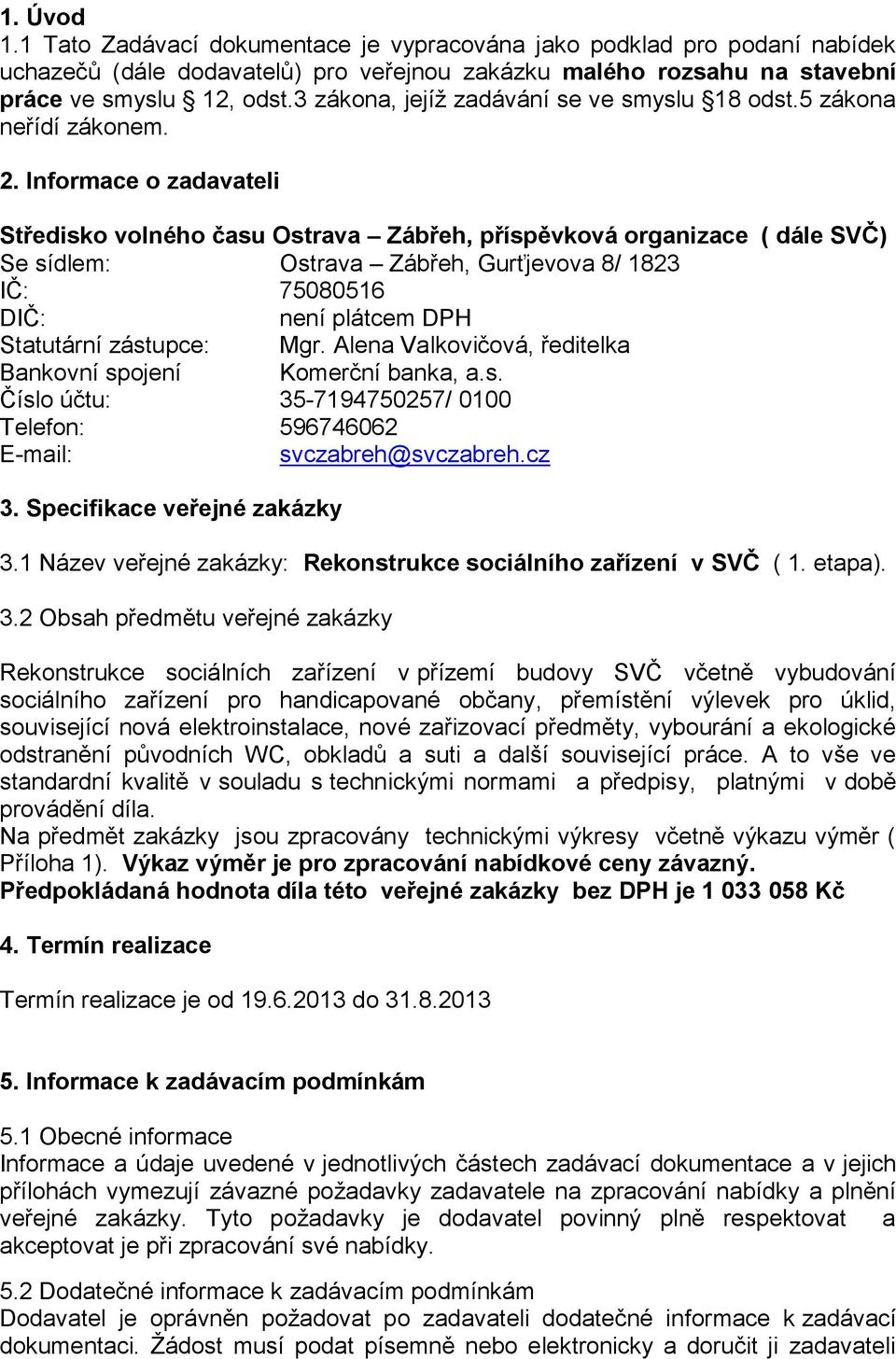 Informace o zadavaeli Sředisko volného času Osrava Zábřeh, příspěvková organizace ( dále SVČ) Se sídlem: Osrava Zábřeh, Gurťjevova 8/ 1823 IČ: 75080516 DIČ: není plácem DPH Sauární zásupce: Mgr.