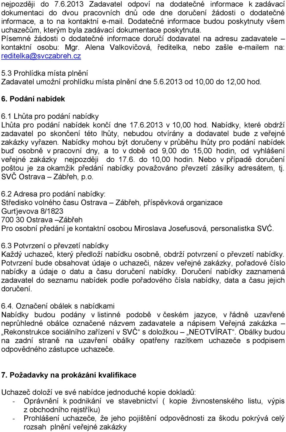 Alena Valkovičová, ředielka, nebo zašle e-mailem na: redielka@svczabreh.cz 5.3 Prohlídka mísa plnění Zadavael umožní prohlídku mísa plnění dne 5.6.2013 od 10,00 do 12,00 hod. 6. Podání nabídek 6.