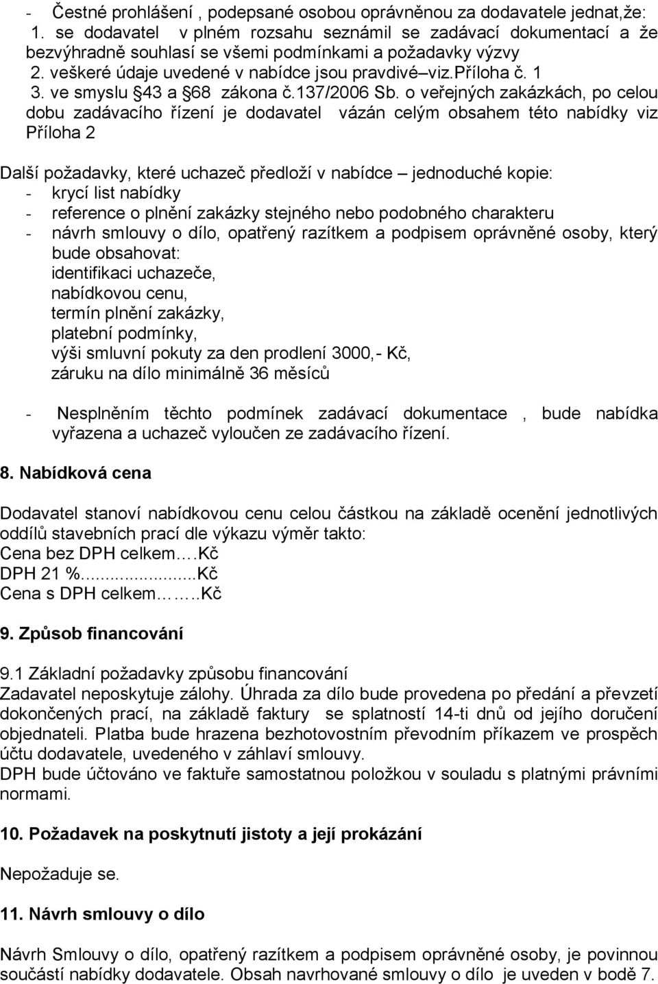 o veřejných zakázkách, po celou dobu zadávacího řízení je dodavael vázán celým obsahem éo nabídky viz Příloha 2 Další požadavky, keré uchazeč předloží v nabídce jednoduché kopie: - krycí lis nabídky